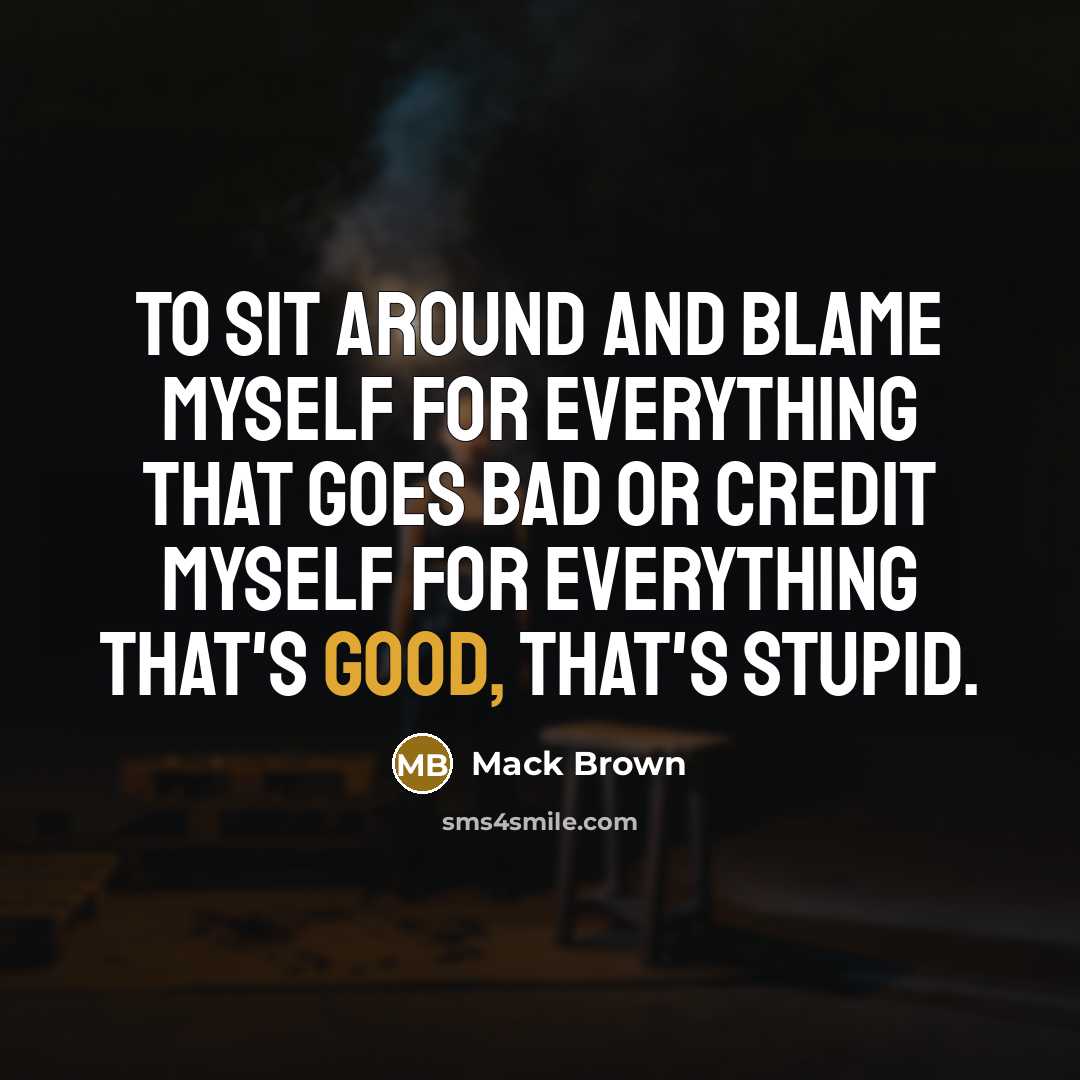 “To sit around and blame myself for everything that goes…” quote by Mack Brown