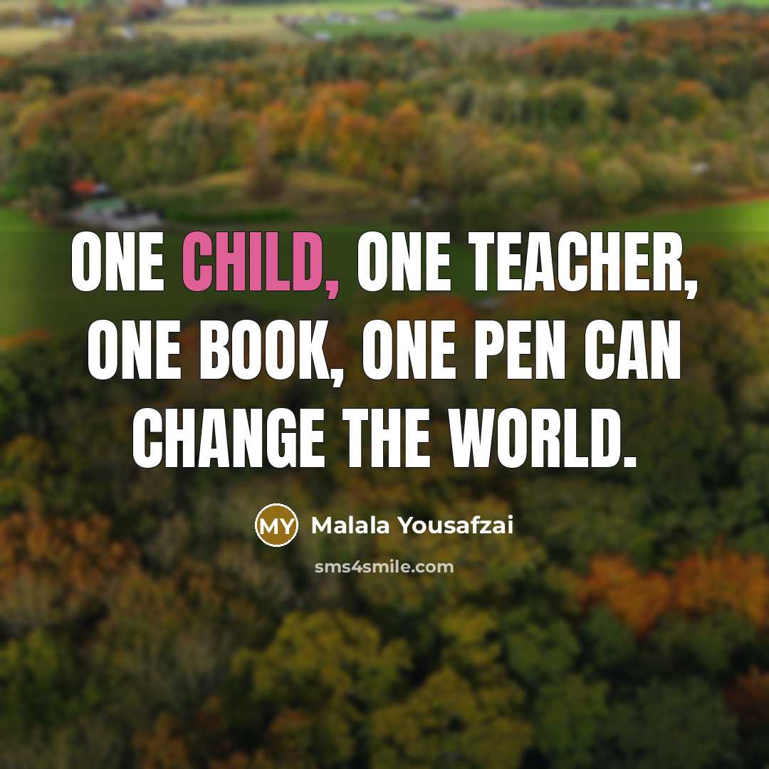 “One child, one teacher, one book, one pen can change…” quote by Malala Yousafzai