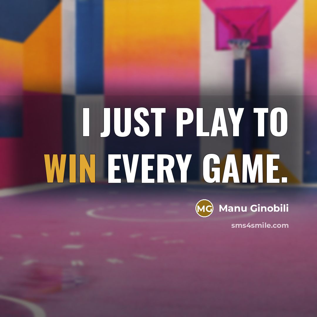 “I just play to win every game.…” quote by Manu Ginobili