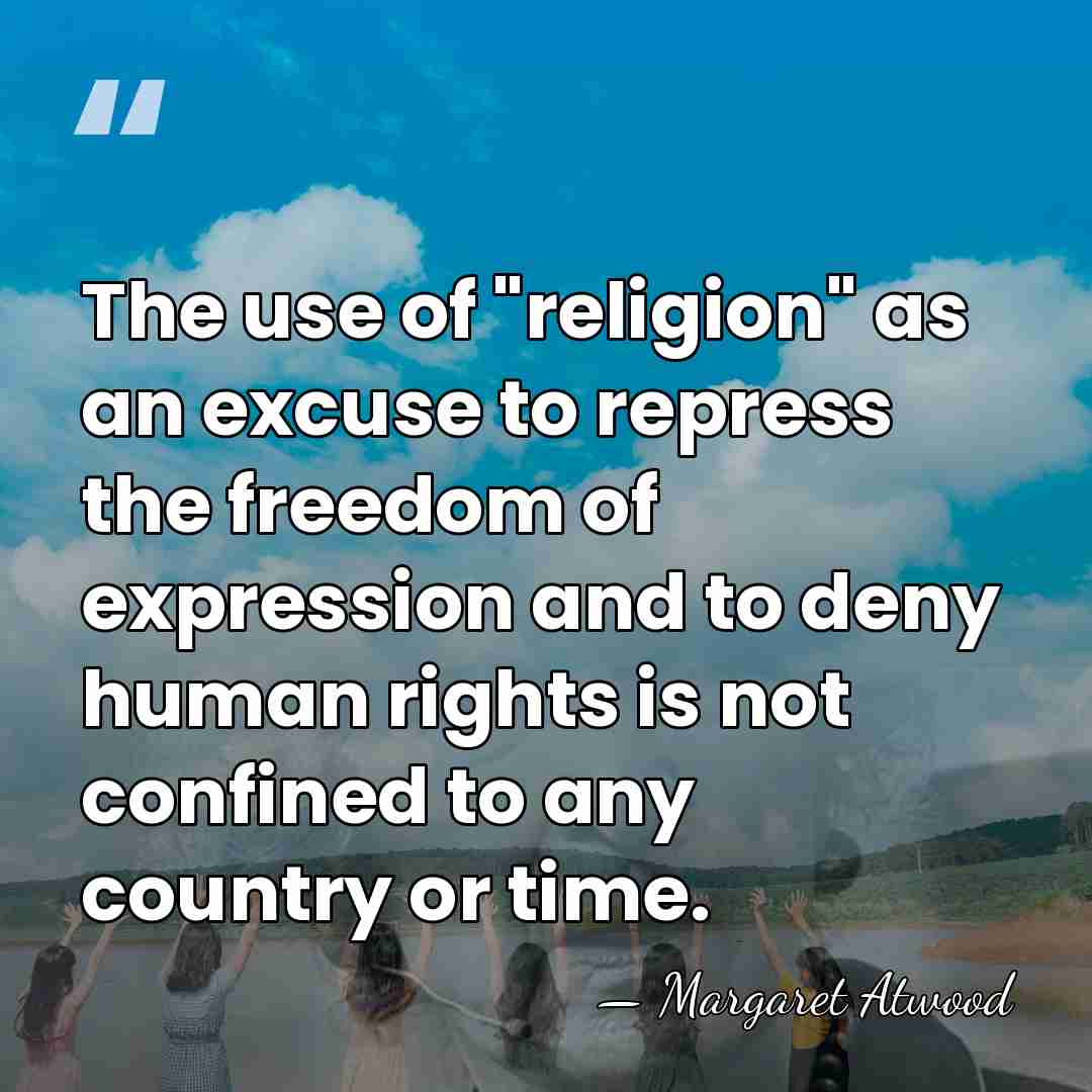 The use of "religion" as an excuse to repress the freedom of&hellip; - Margaret Atwood