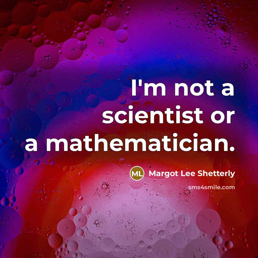 “I'm not a scientist or a mathematician.…” quote by Margot Lee Shetterly