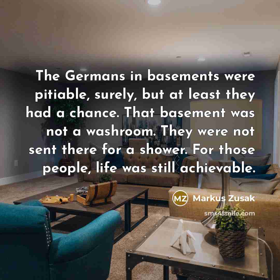 “The Germans in basements were pitiable, surely, but at least…” quote by Markus Zusak