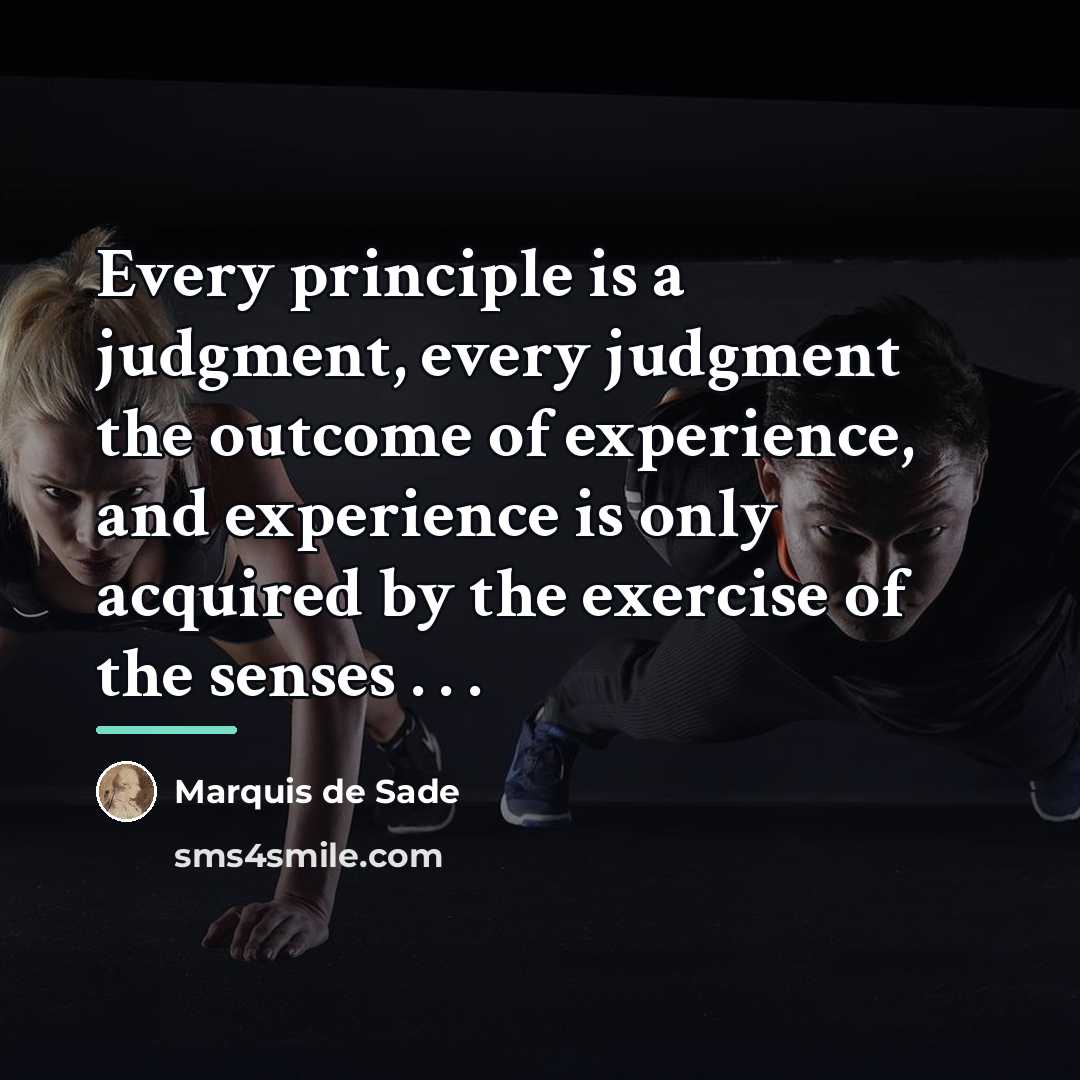 “Every principle is a judgment, every judgment the outcome of…” quote by Marquis de Sade