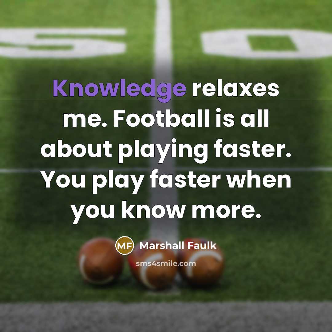 “Knowledge relaxes me. Football is all about playing faster. You…” quote by Marshall Faulk