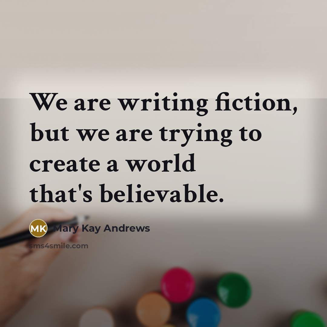 “We are writing fiction, but we are trying to create…” quote by Mary Kay Andrews