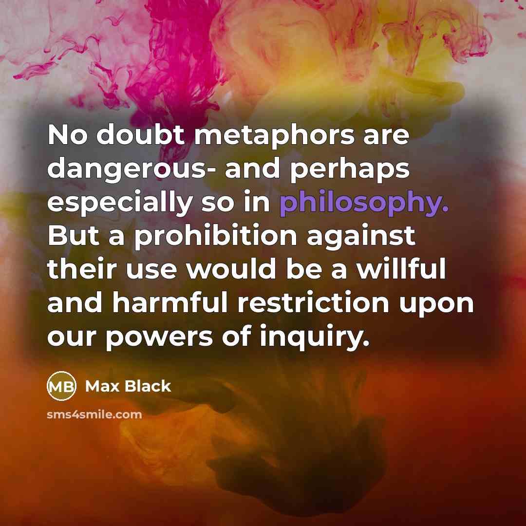 “No doubt metaphors are dangerous- and perhaps especially so in…” quote by Max Black