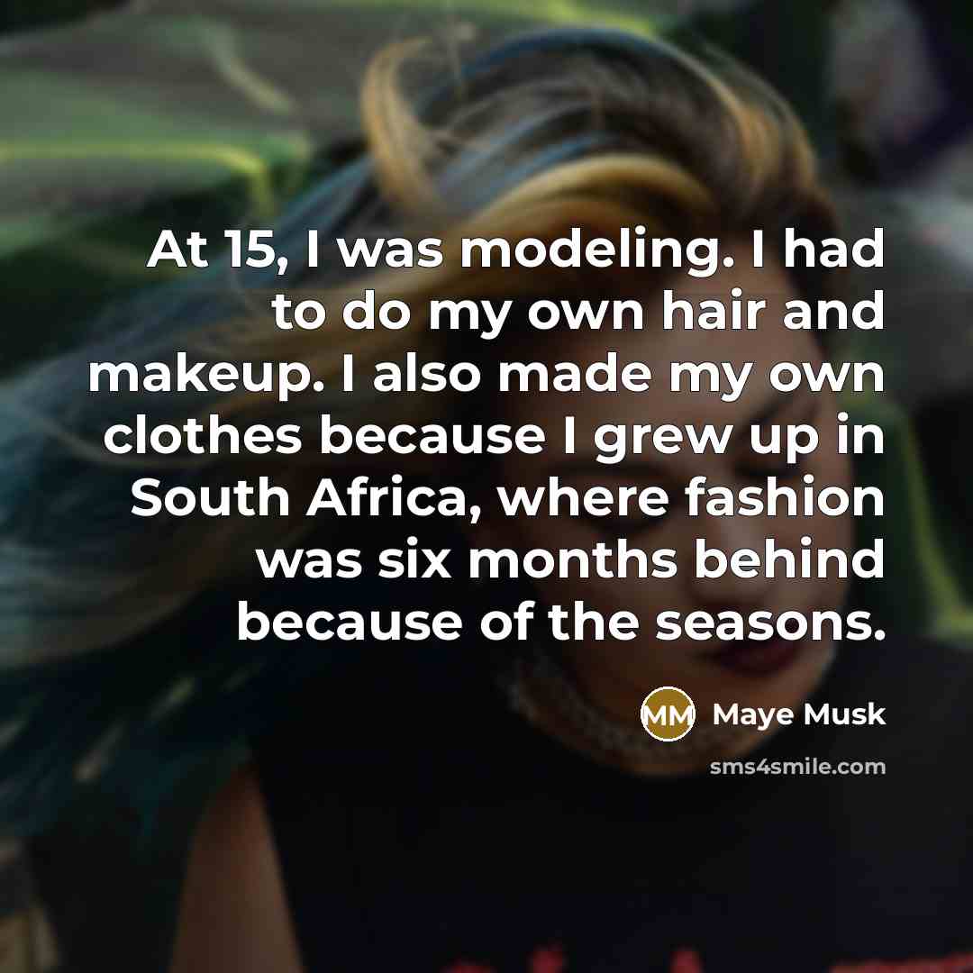“At 15, I was modeling. I had to do my…” quote by Maye Musk