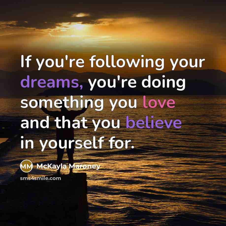 “If you're following your dreams, you're doing something you love…” quote by McKayla Maroney