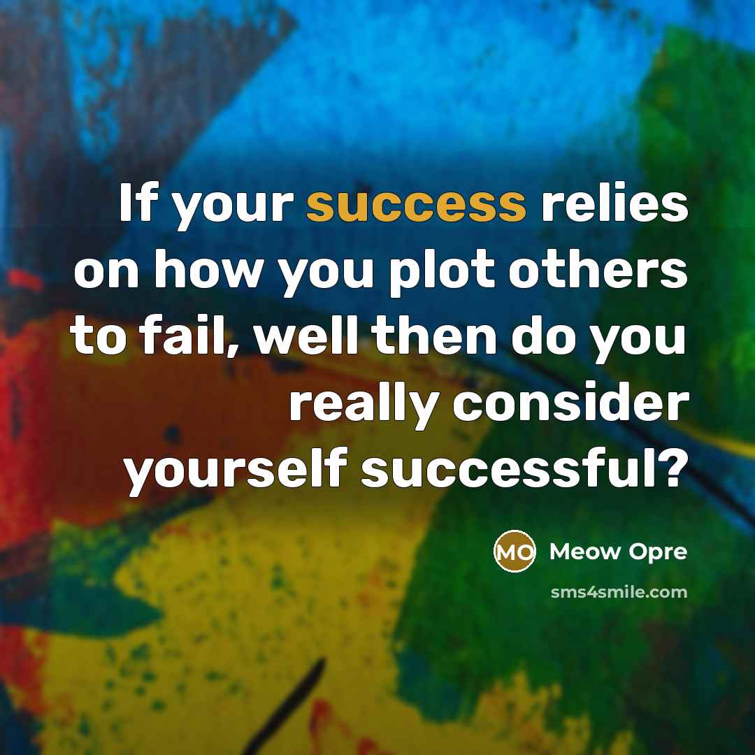 “If your success relies on how you plot others to…” quote by Meow Opre
