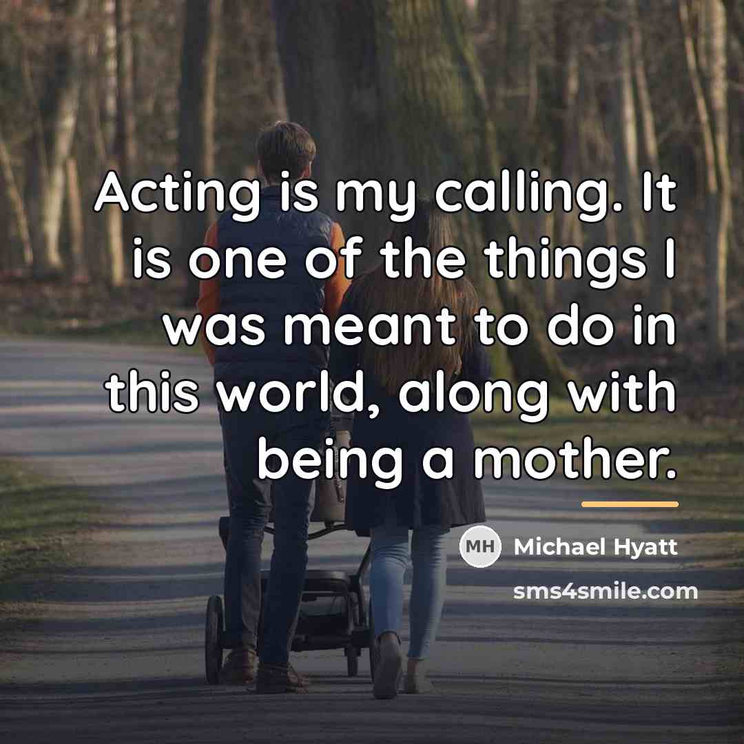“Acting is my calling. It is one of the things…” quote by Michael Hyatt