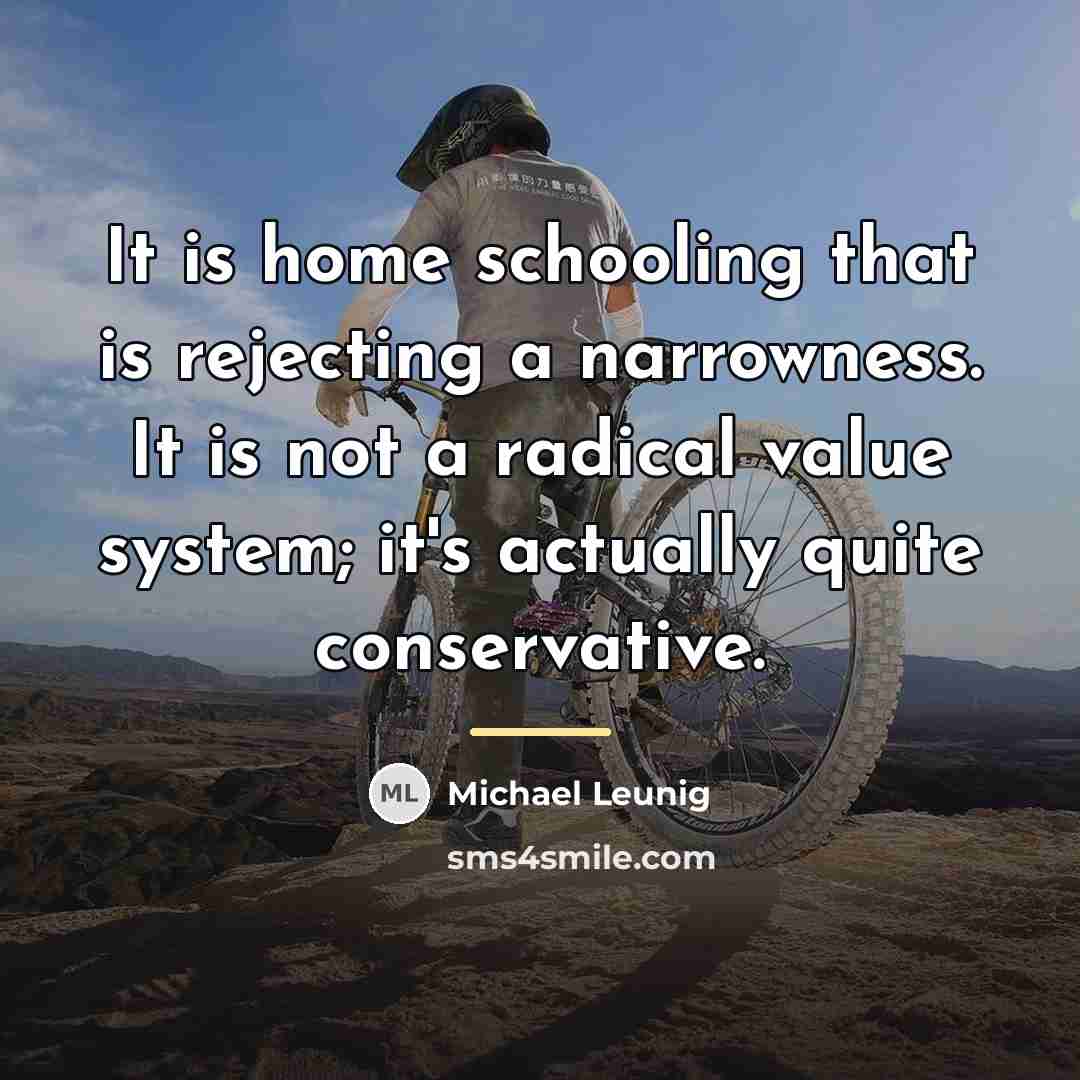 “It is home schooling that is rejecting a narrowness. It…” quote by Michael Leunig