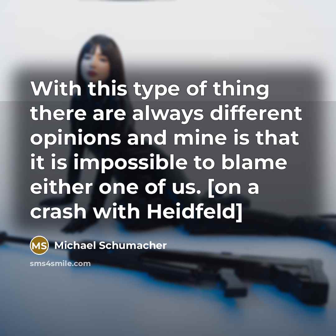 “With this type of thing there are always different opinions…” quote by Michael Schumacher