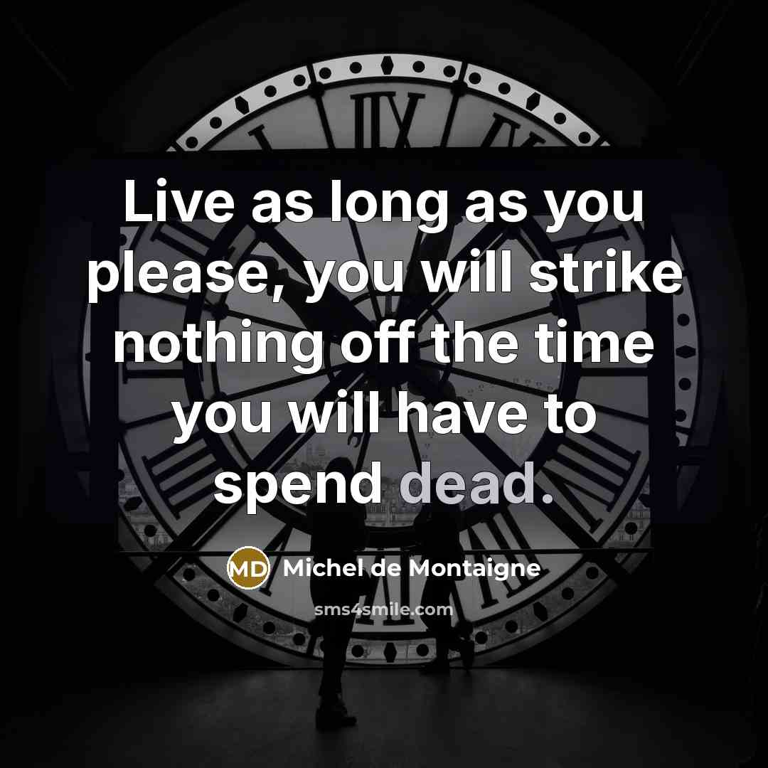 “Live as long as you please, you will strike nothing…” quote by Michel de Montaigne