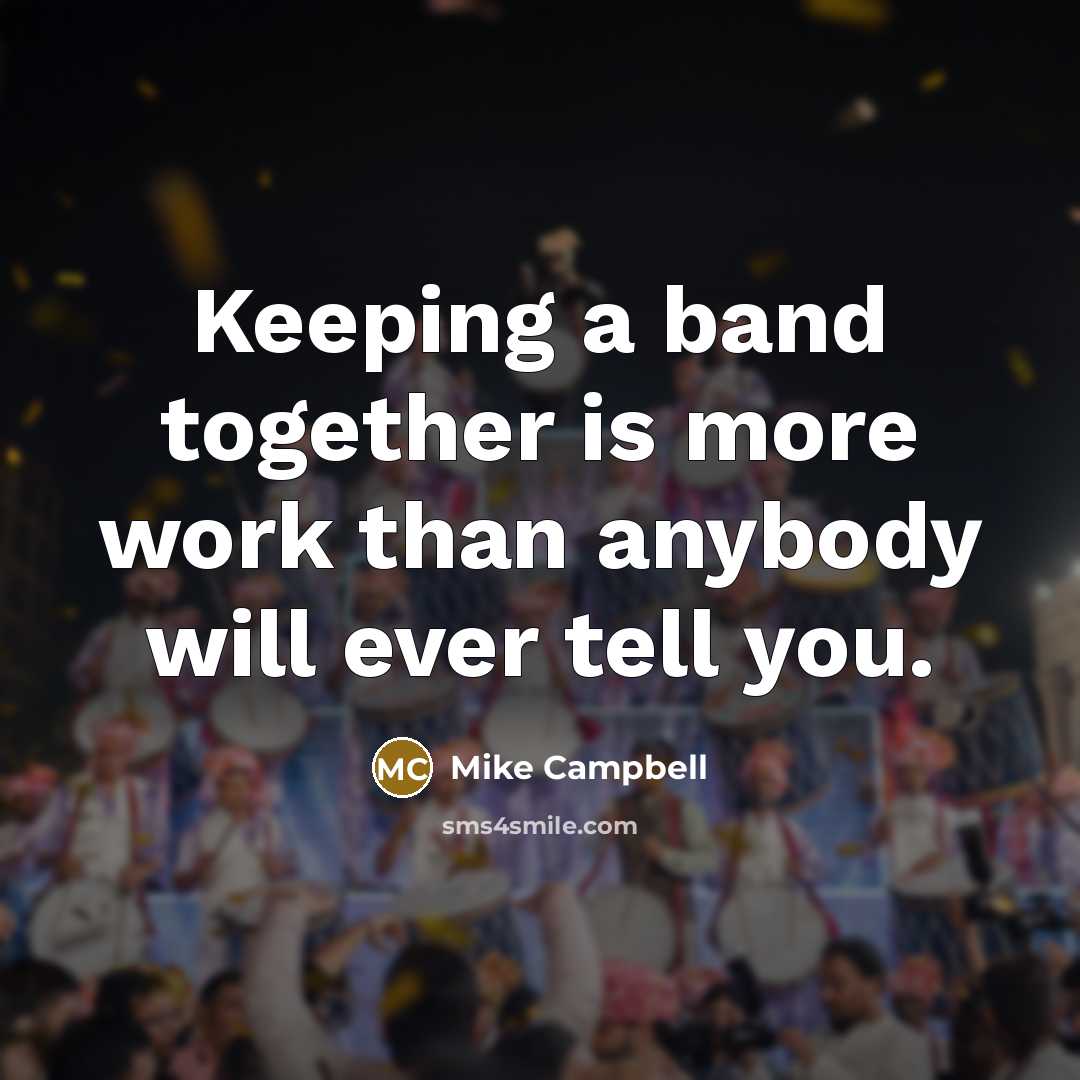 “Keeping a band together is more work than anybody will…” quote by Mike Campbell