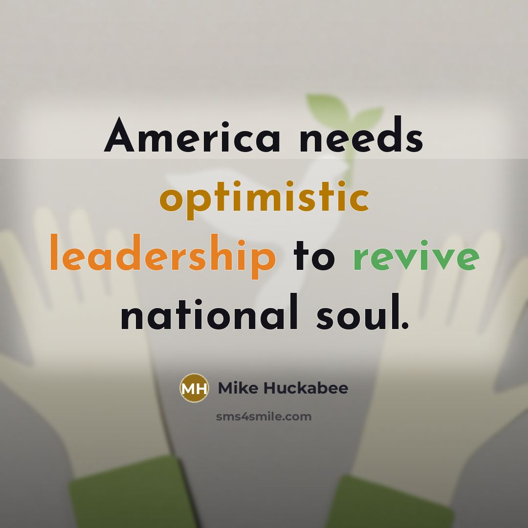 “America needs optimistic leadership to revive national soul.…” quote by Mike Huckabee