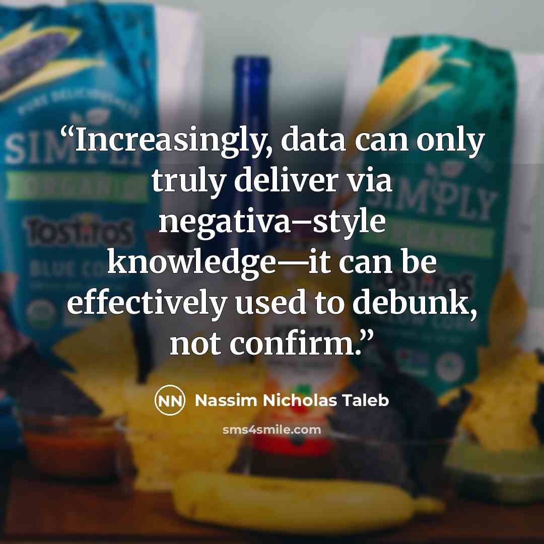 “Increasingly, data can only truly deliver via negativa–style knowledge—it can be effectively used to debunk, not confirm.” quote by Nassim Nicholas Taleb