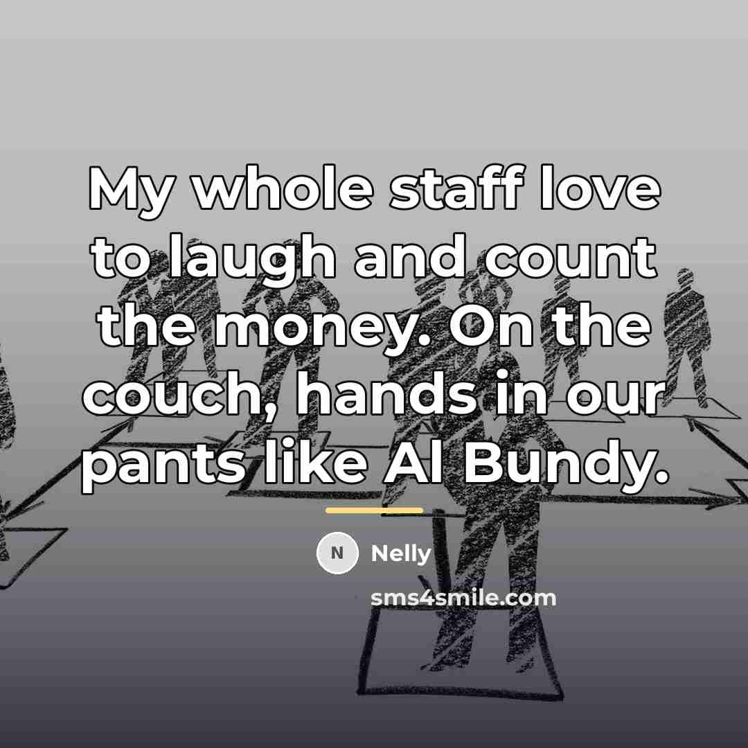 “My whole staff love to laugh and count the money.…” quote by Nelly