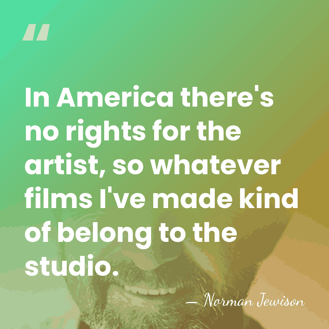 In America there's no rights for the artist, so whatever films I've&hellip; - Norman Jewison