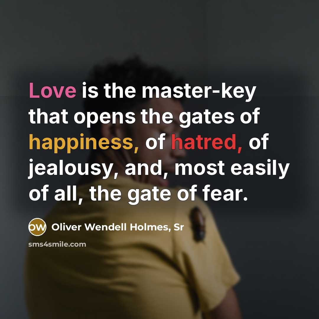 “Love is the master-key that opens the gates of happiness,…” quote by Oliver Wendell Holmes, Sr
