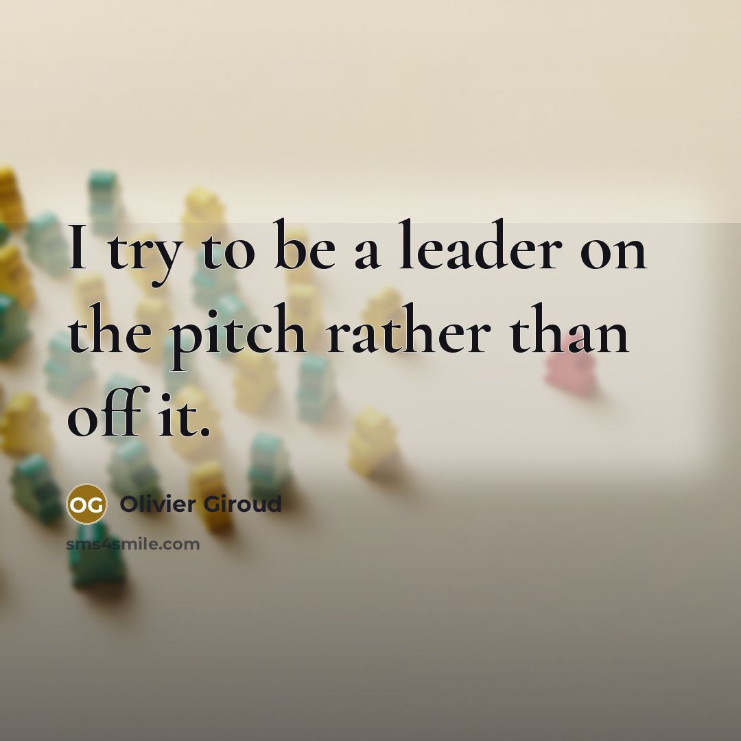 “I try to be a leader on the pitch rather…” quote by Olivier Giroud