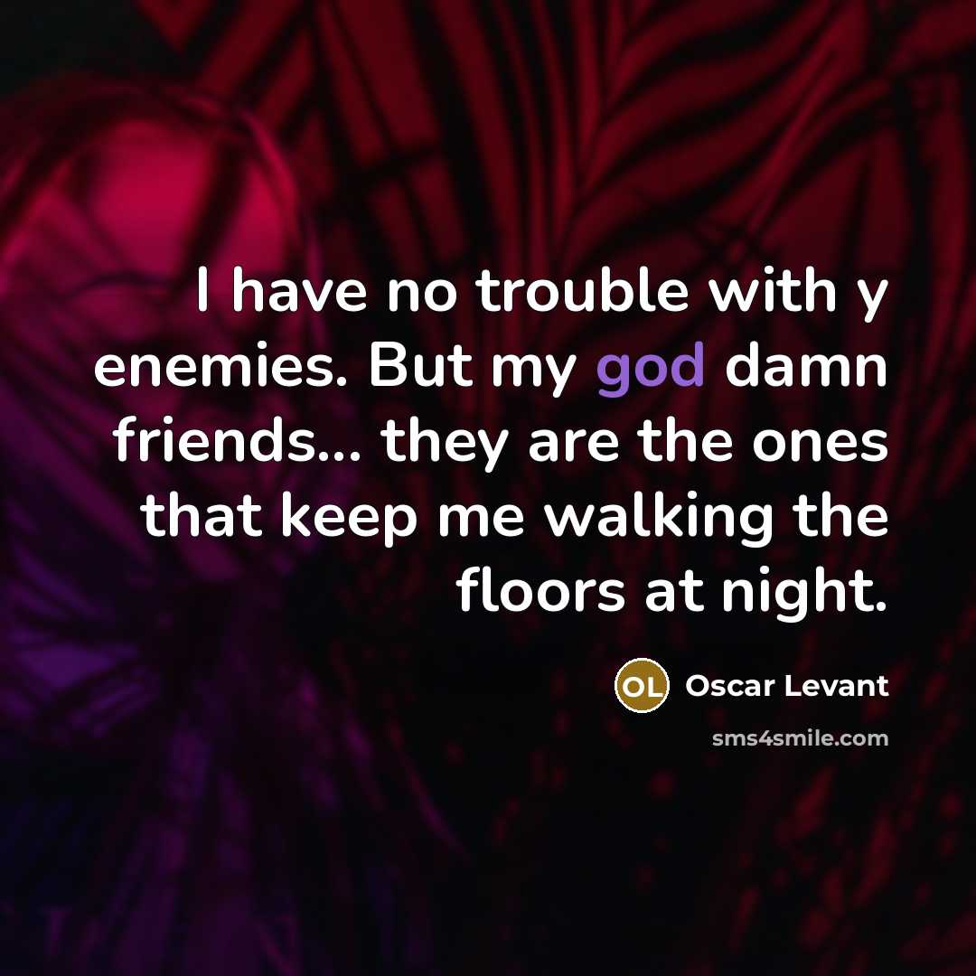 “I have no trouble with y enemies. But my god…” quote by Oscar Levant