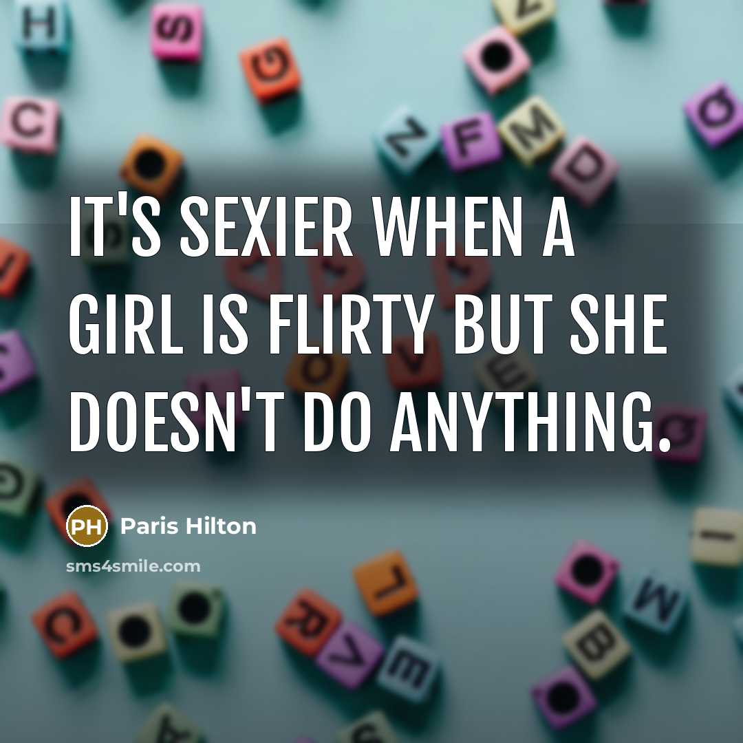 “It's sexier when a girl is flirty but she doesn't…” quote by Paris Hilton