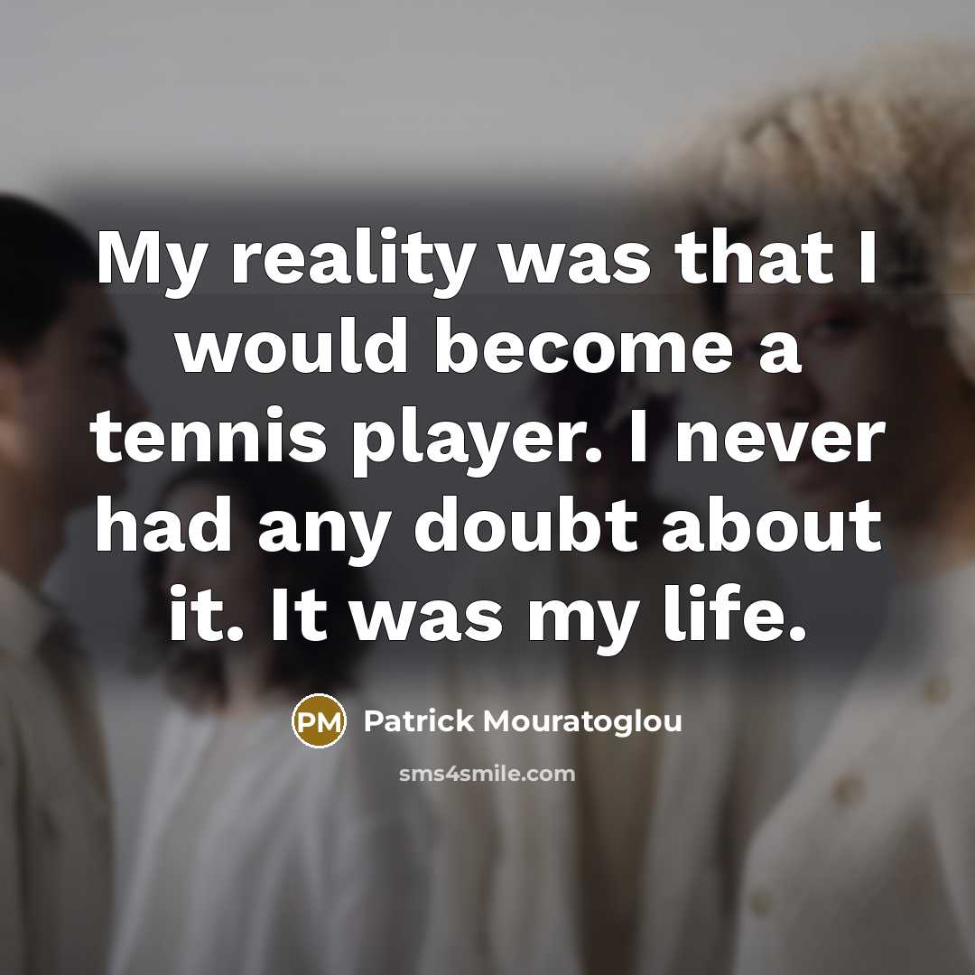 “My reality was that I would become a tennis player.…” quote by Patrick Mouratoglou