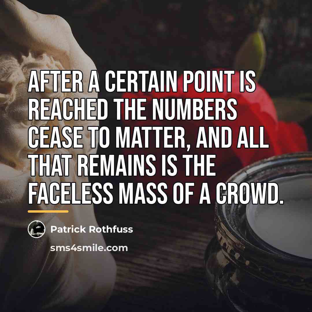“After a certain point is reached the numbers cease to…” quote by Patrick Rothfuss