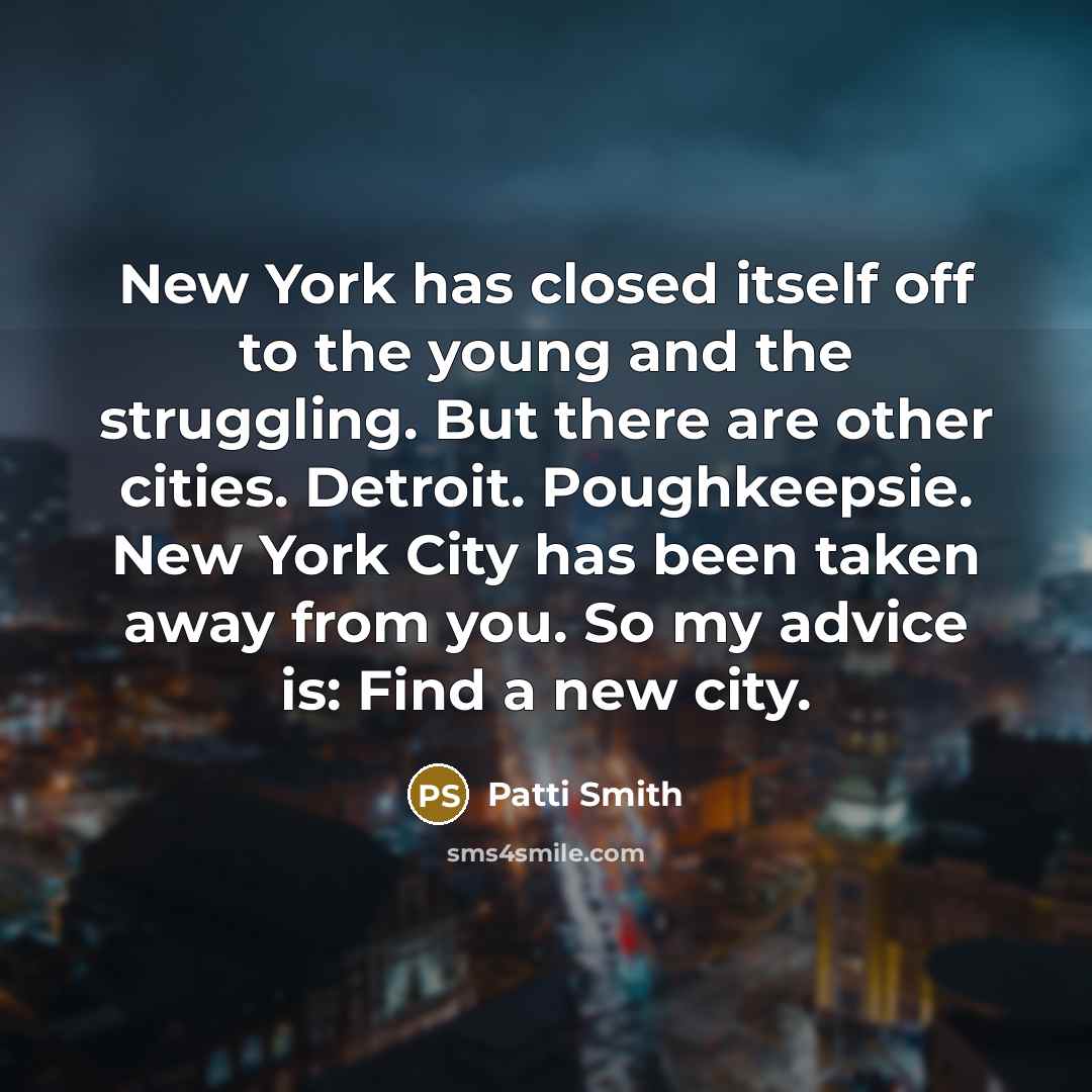 “New York has closed itself off to the young and…” quote by Patti Smith