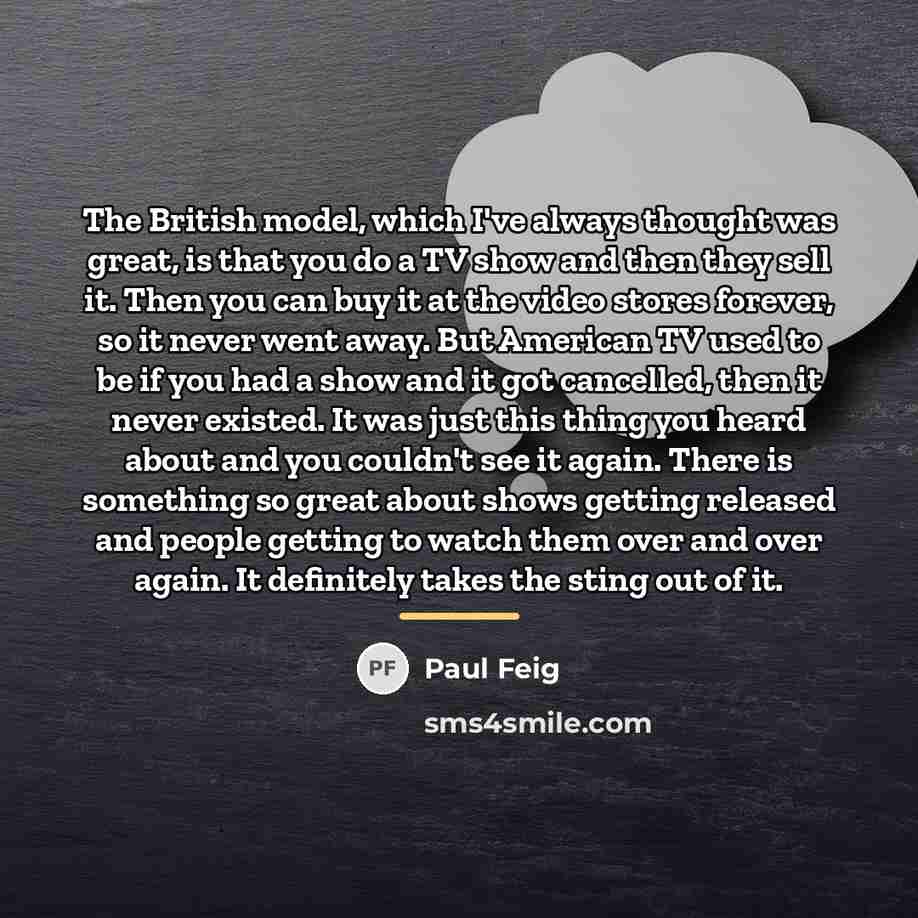 “The British model, which I've always thought was great, is…” quote by Paul Feig