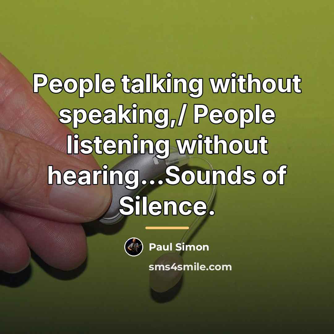 “People talking without speaking,/ People listening without hearing...Sounds of Silence.…” quote by Paul Simon