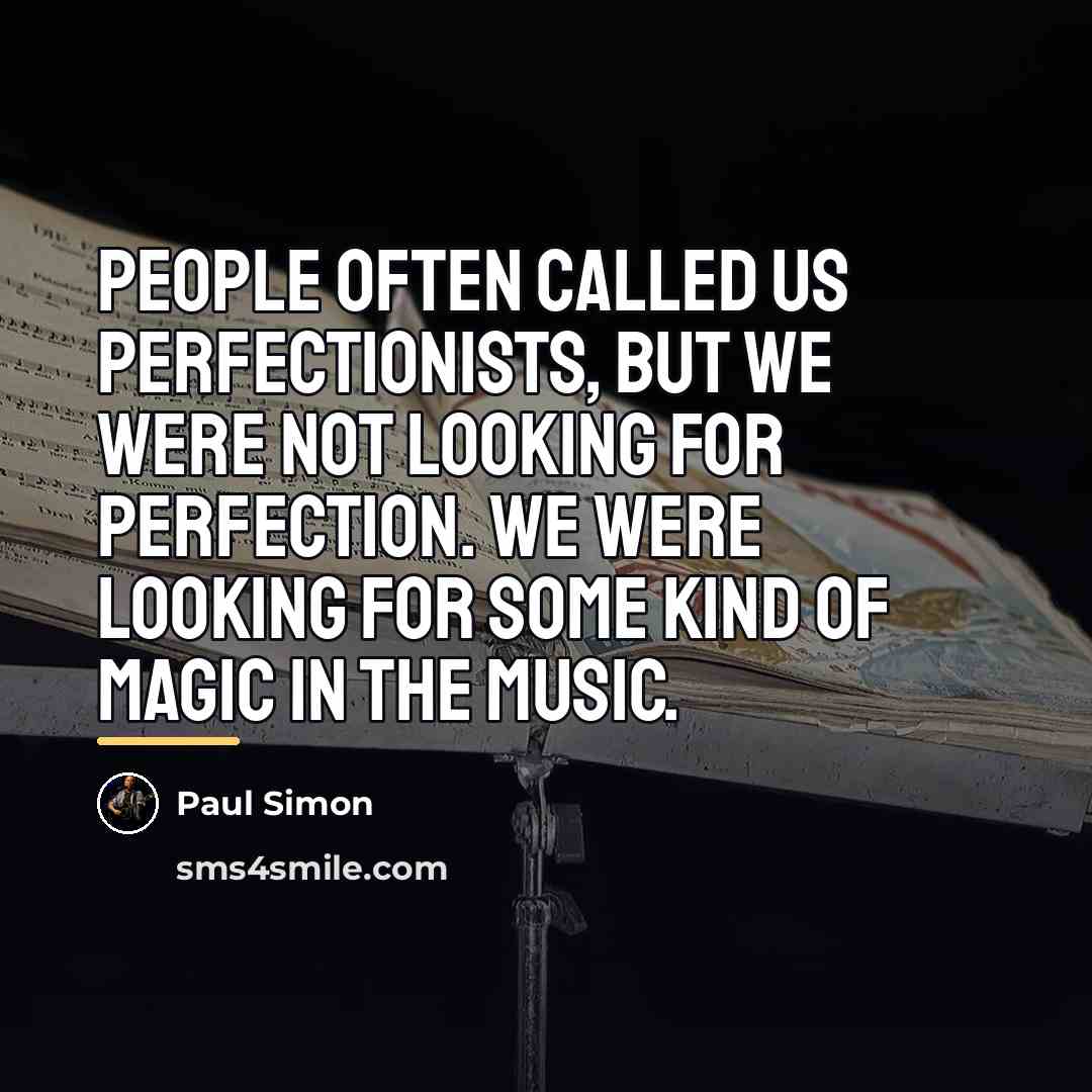 “People often called us perfectionists, but we were not looking…” quote by Paul Simon