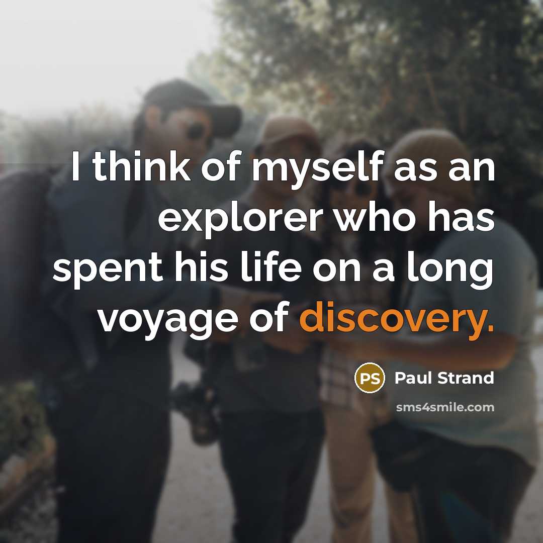 “I think of myself as an explorer who has spent…” quote by Paul Strand
