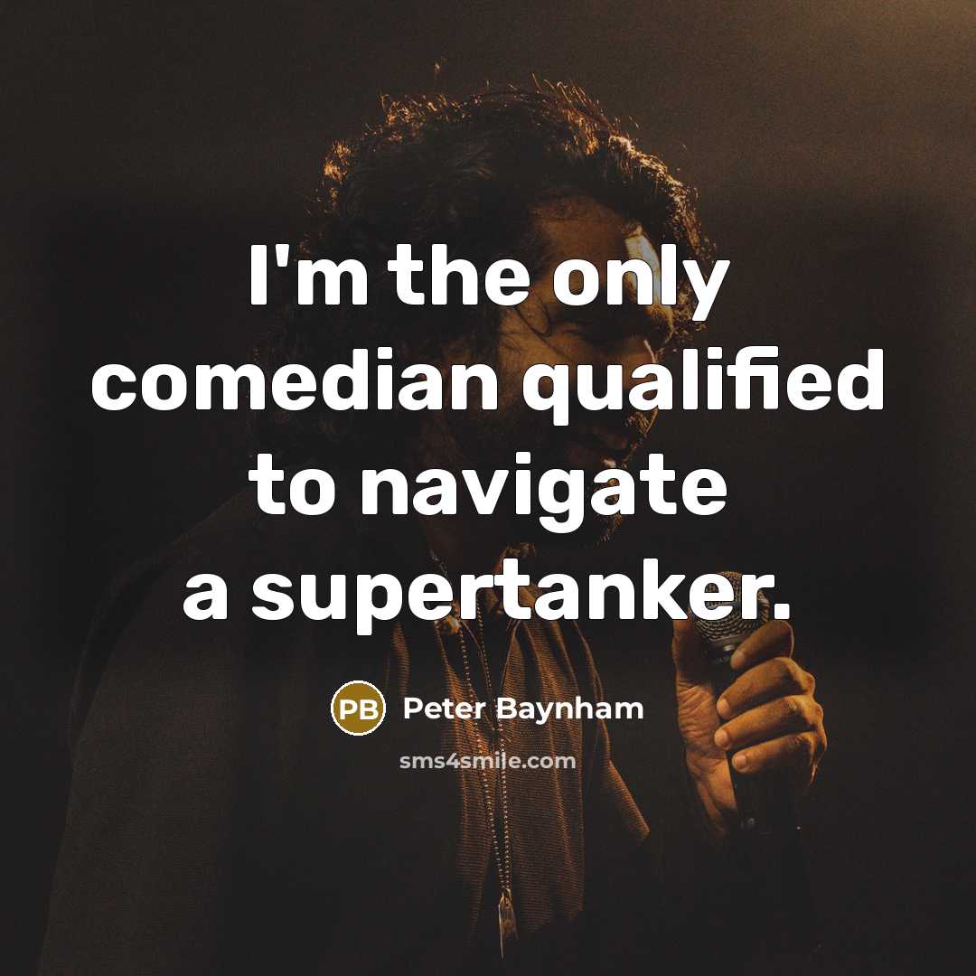 “I'm the only comedian qualified to navigate a supertanker.…” quote by Peter Baynham