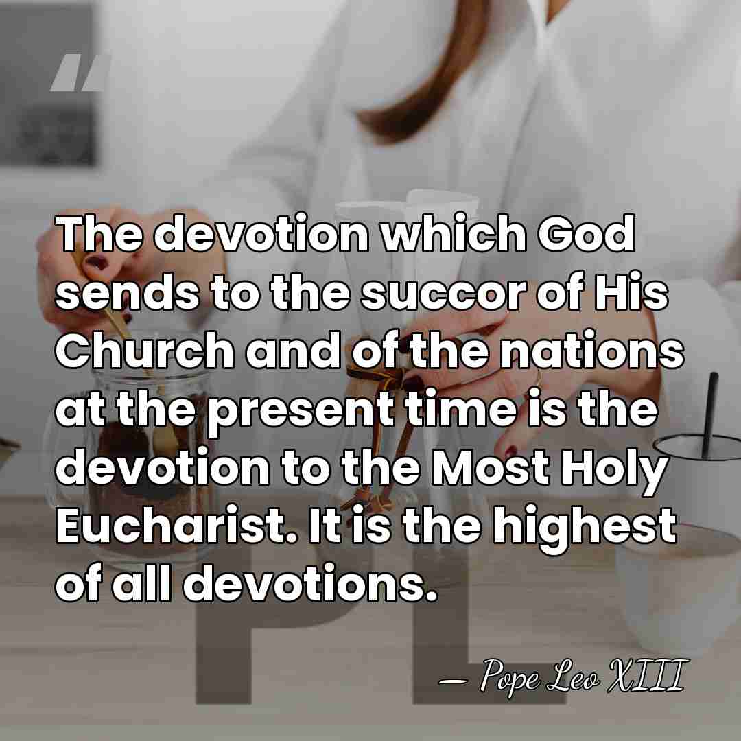The devotion which God sends to the succor of His Church and&hellip; - Pope Leo XIII