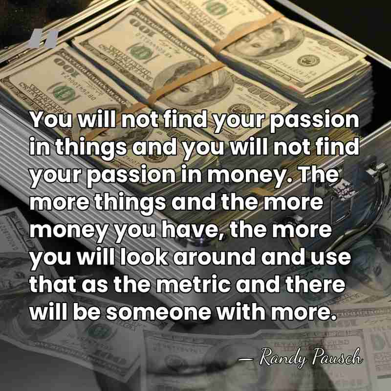 You will not find your passion in things and you will not&hellip; - Randy Pausch