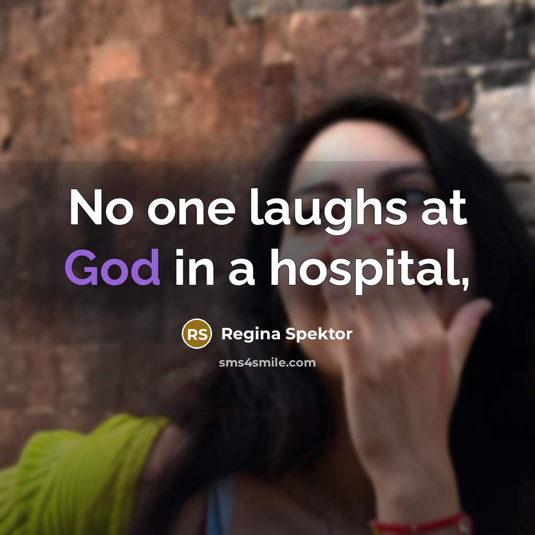 “No one laughs at God in a hospital,…” quote by Regina Spektor