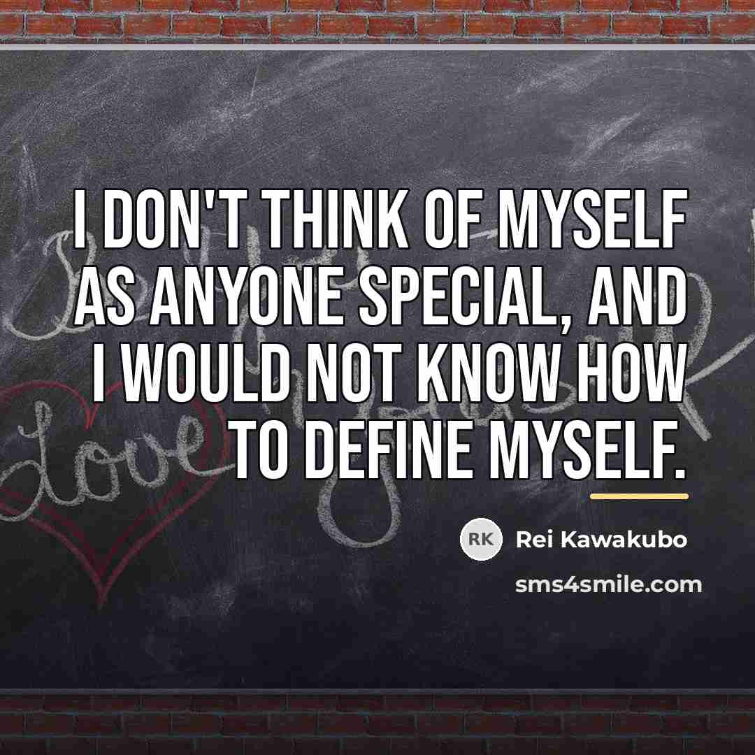 “I don't think of myself as anyone special, and I…” quote by Rei Kawakubo