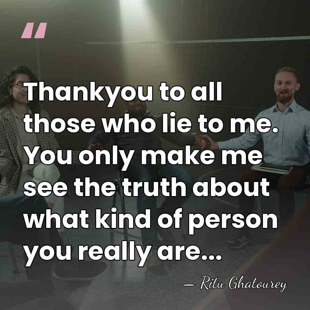 Thankyou to all those who lie to me. You only make me&hellip; - Ritu Ghatourey