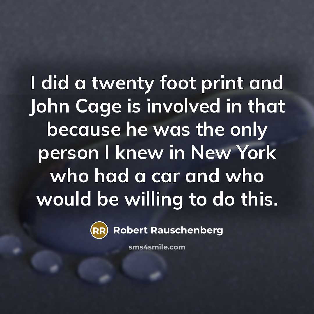 “I did a twenty foot print and John Cage is…” quote by Robert Rauschenberg