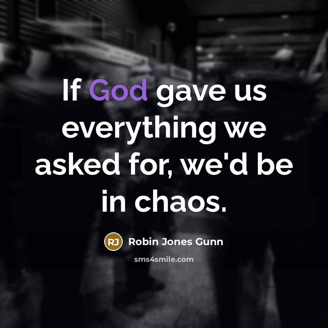 “If God gave us everything we asked for, we'd be…” quote by Robin Jones Gunn