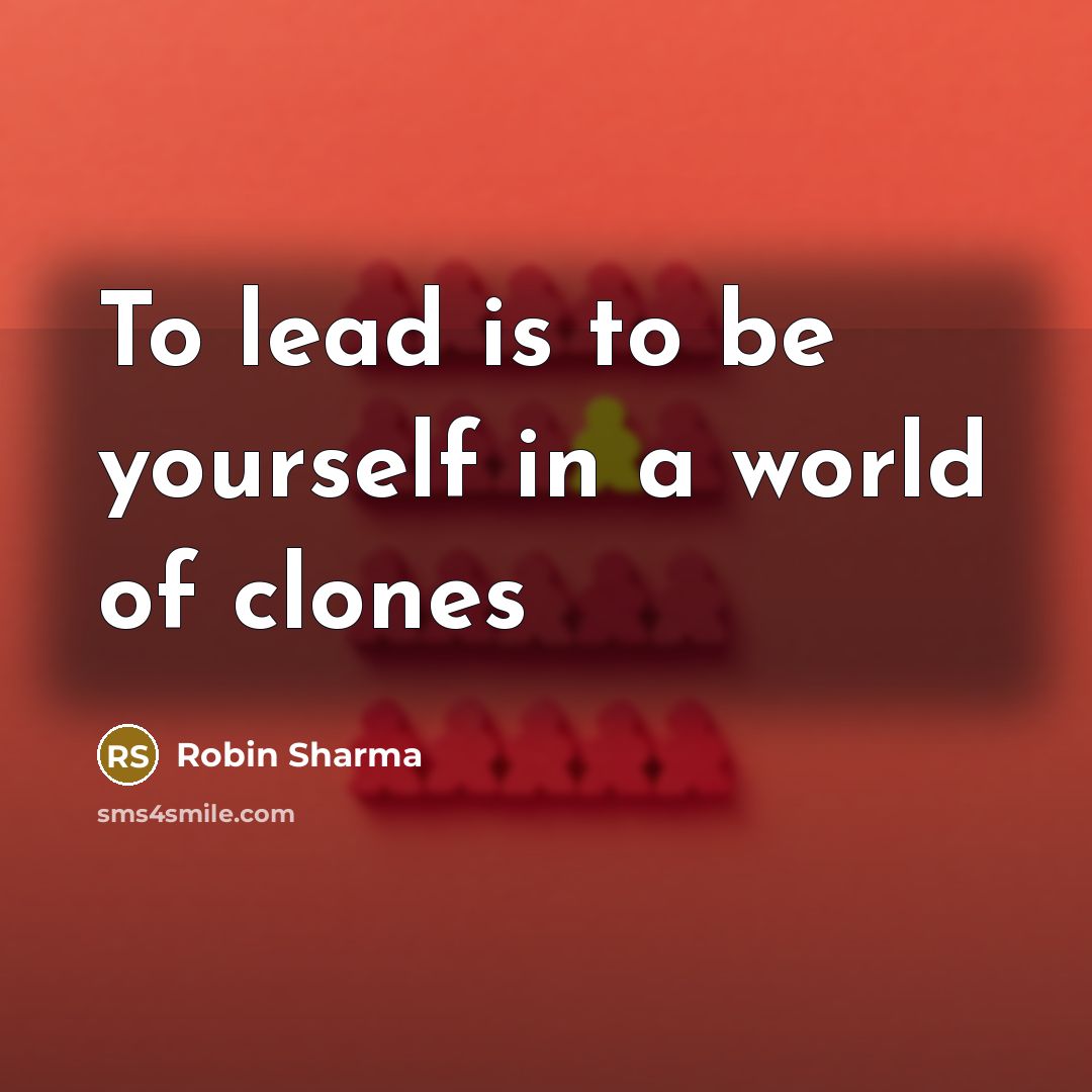 “To lead is to be yourself in a world of…” quote by Robin Sharma