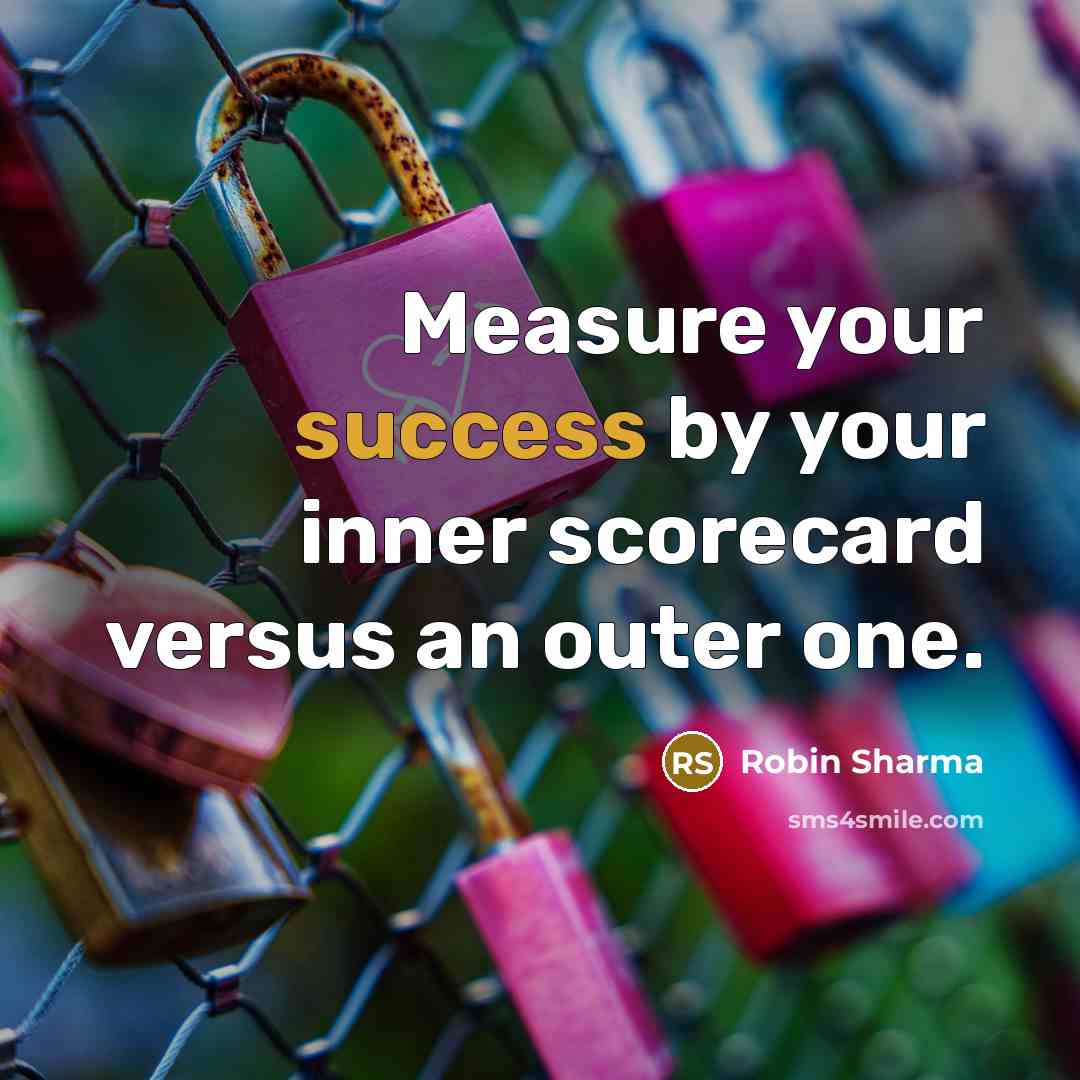 “Measure your success by your inner scorecard versus an outer…” quote by Robin Sharma