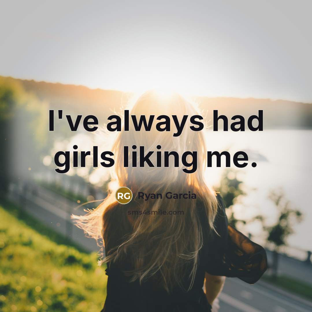 “I've always had girls liking me.…” quote by Ryan Garcia