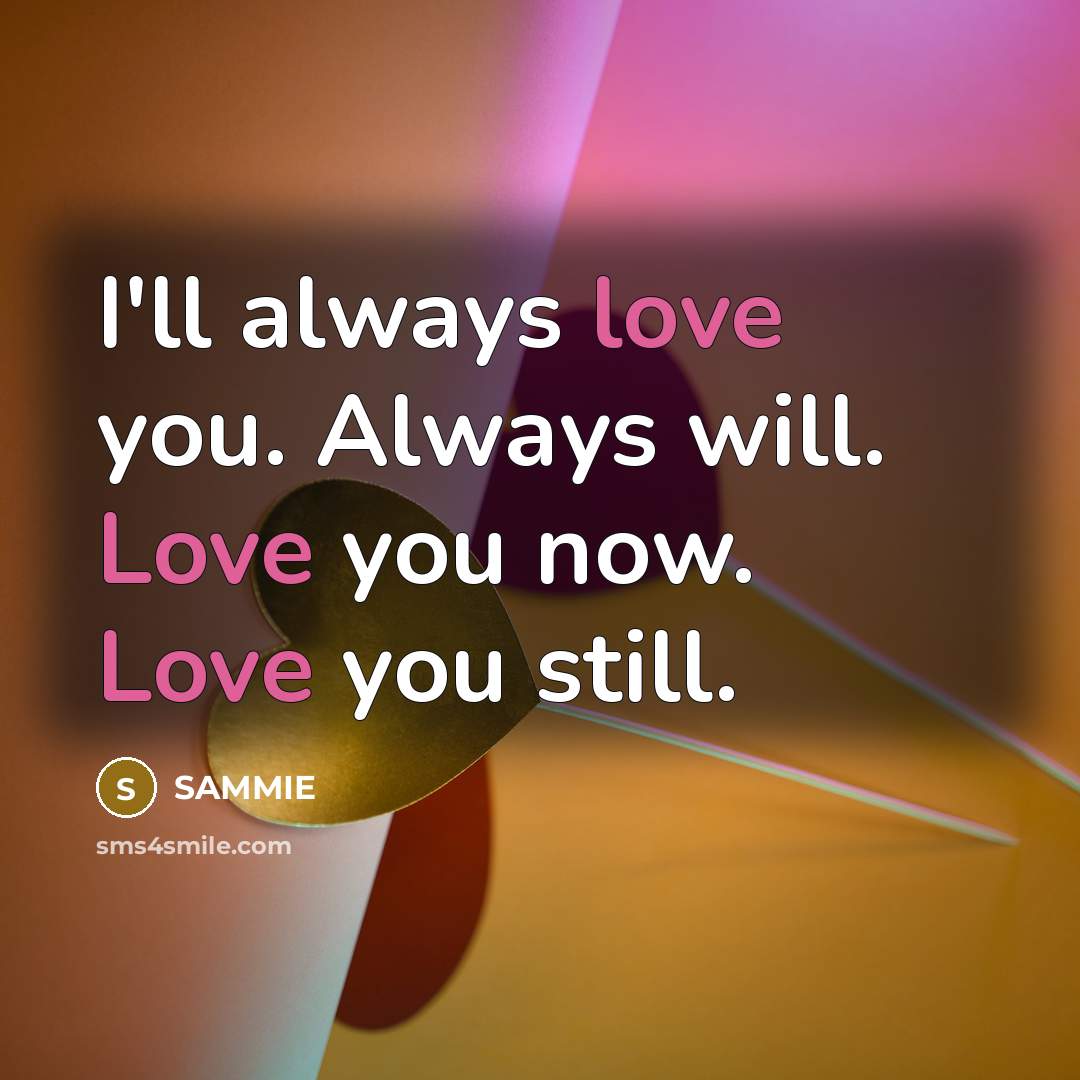 “I'll always love you. Always will. Love you now. Love…” quote by Sammie