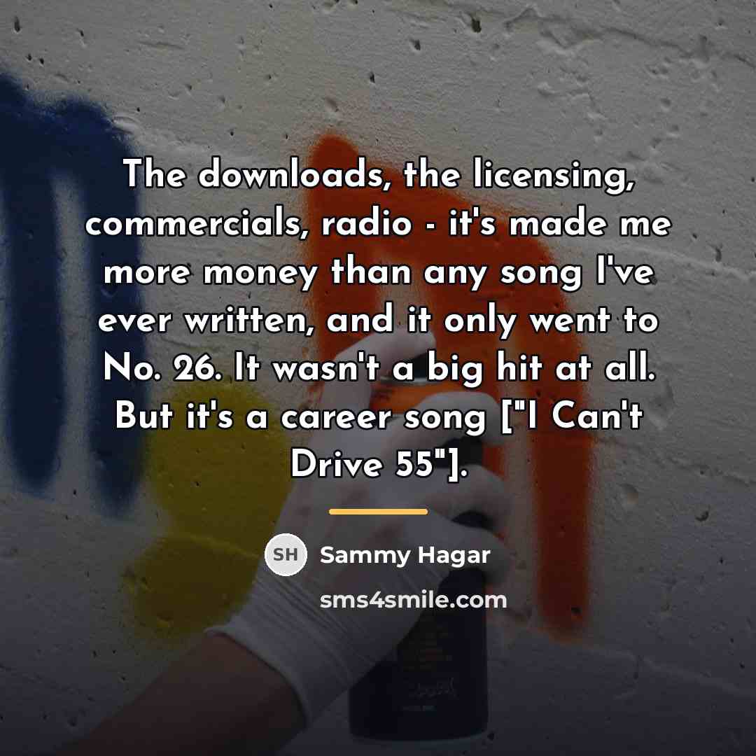 “The downloads, the licensing, commercials, radio - it's made me…” quote by Sammy Hagar