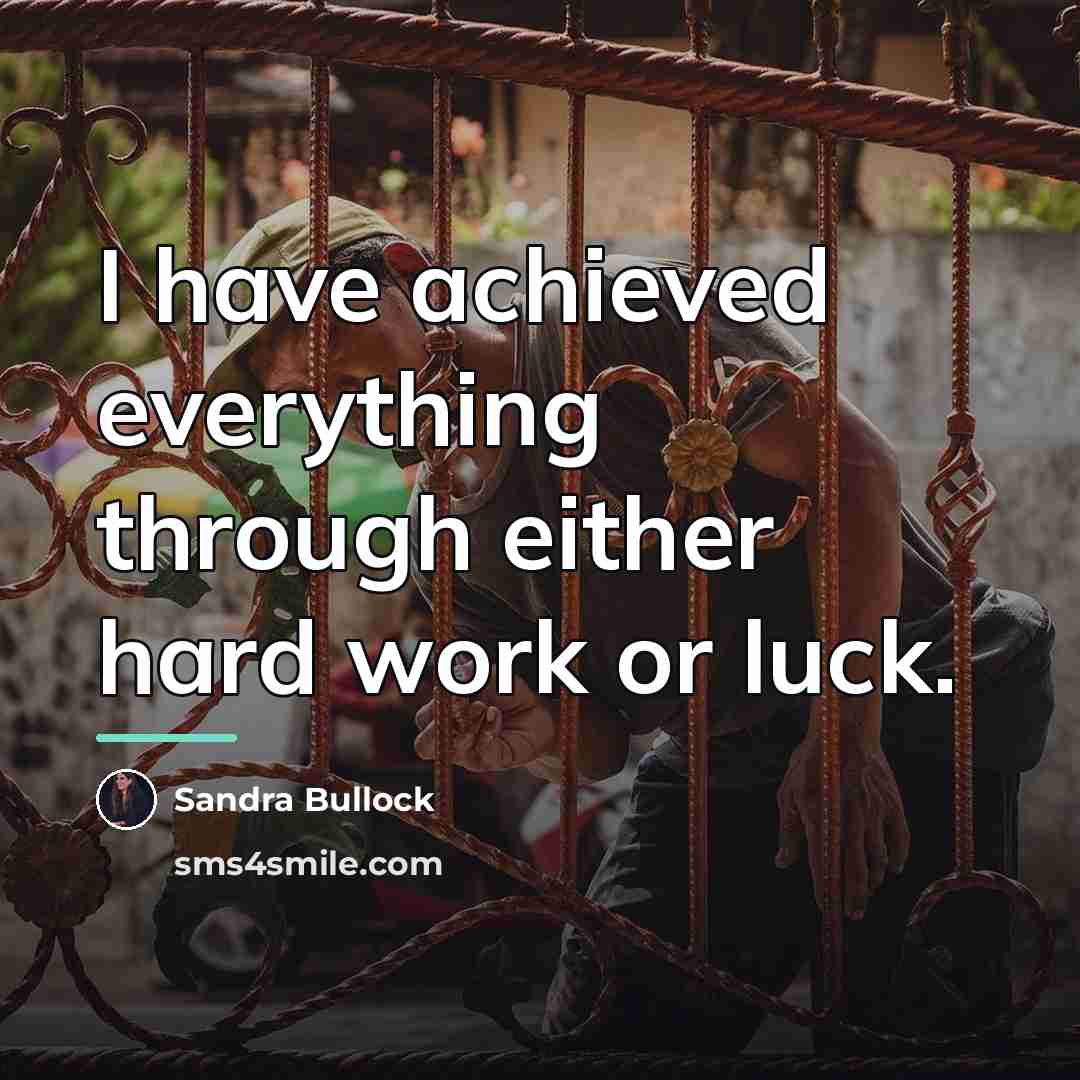 “I have achieved everything through either hard work or luck.…” quote by Sandra Bullock