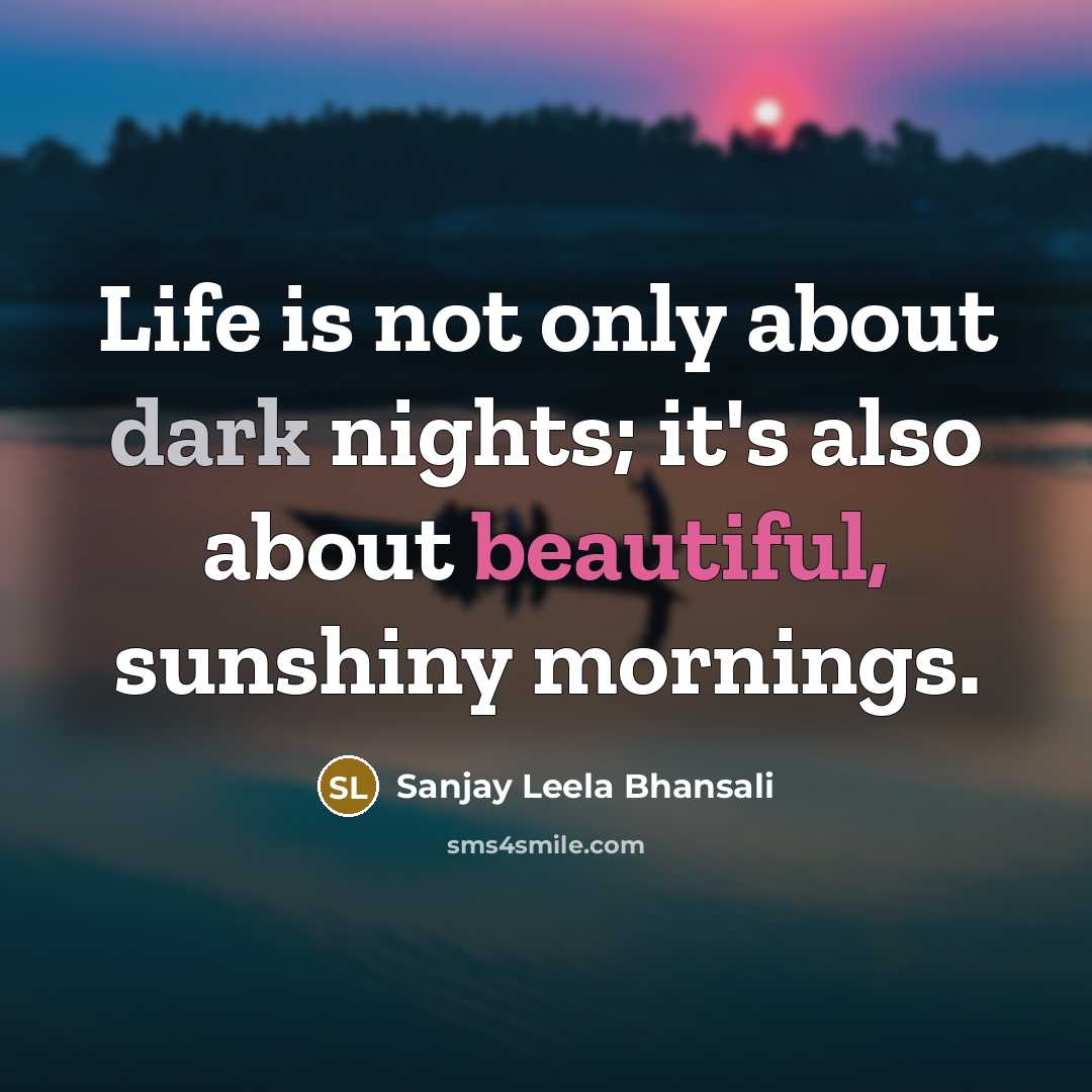 “Life is not only about dark nights; it's also about…” quote by Sanjay Leela Bhansali