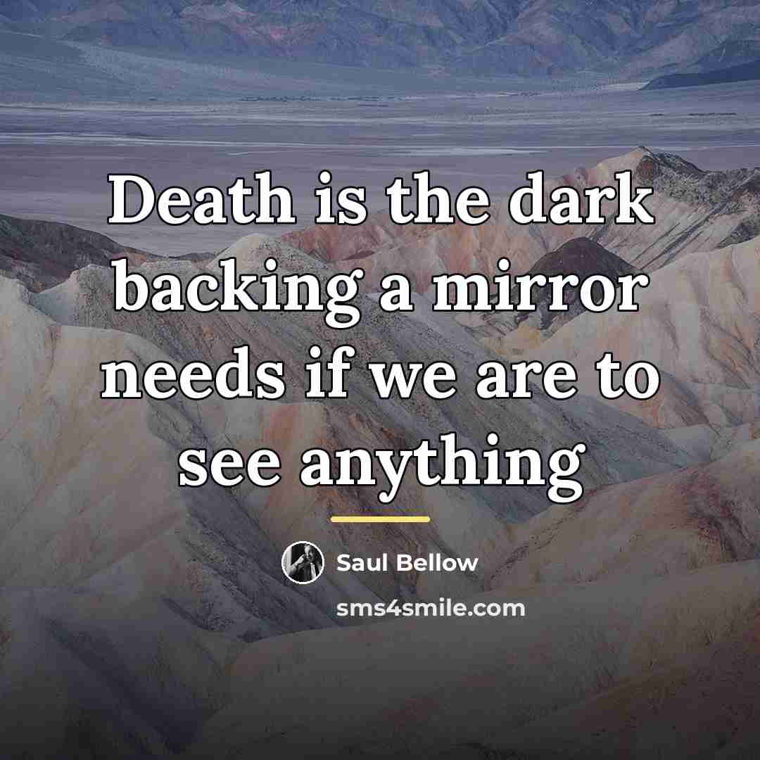“Death is the dark backing a mirror needs if we…” quote by Saul Bellow