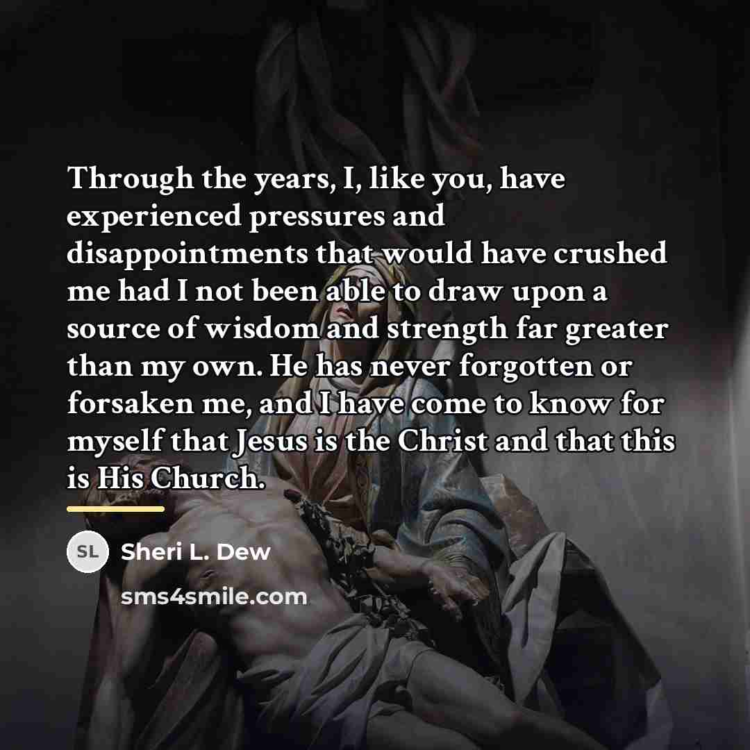 “Through the years, I, like you, have experienced pressures and…” quote by Sheri L. Dew